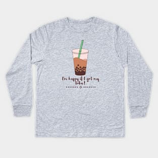 I am happy if I got my boba Kids Long Sleeve T-Shirt